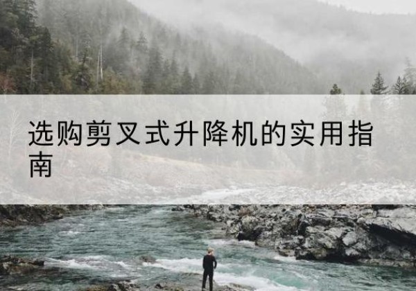 沙湾剪叉式升降机怎么选-选购剪叉式升降机的实用指南